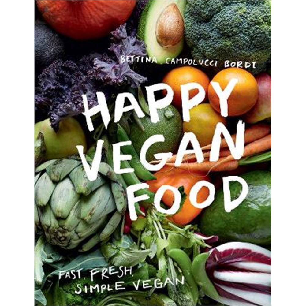 Happy Vegan Food: Fast, Fresh, Simple Vegan (Hardback) - Bettina Campolucci Bordi